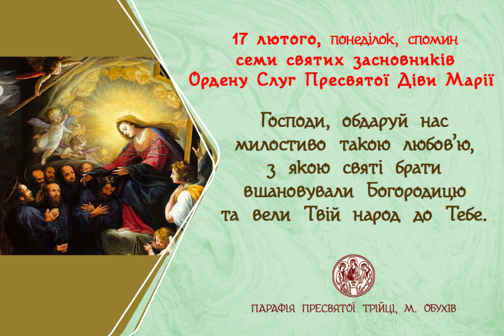 17 лютого, понеділок, довільний спомин семи святих засновників Ордену Слуг Пресвятої Діви Марії.